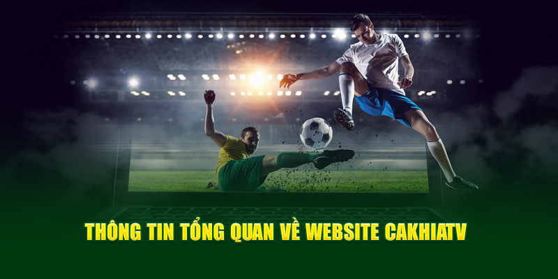 CakhiaTV – Xem trực tiếp bóng đá WC 2026 miễn phí cực VIP 10 Một số thông tin cần biết về website CakhiaTV